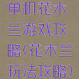 单机花木兰游戏攻略(花木兰玩法攻略)