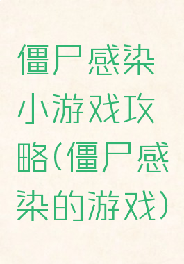 僵尸感染小游戏攻略(僵尸感染的游戏)