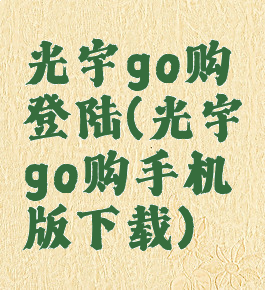 光宇go购登陆(光宇go购手机版下载)