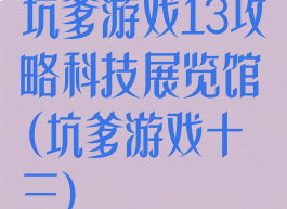 坑爹游戏13攻略科技展览馆(坑爹游戏十三)