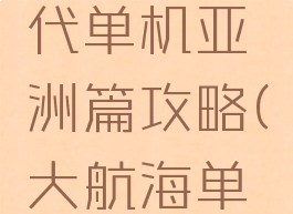 大航海时代单机亚洲篇攻略(大航海单机)