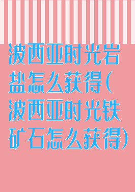 波西亚时光岩盐怎么获得(波西亚时光铁矿石怎么获得)