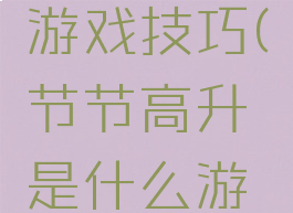 节节高升游戏技巧(节节高升是什么游戏)