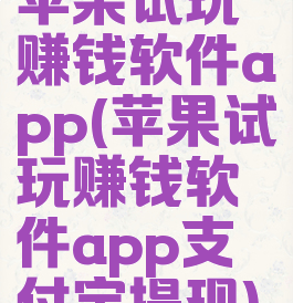 苹果试玩赚钱软件app(苹果试玩赚钱软件app支付宝提现)