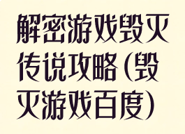 解密游戏毁灭传说攻略(毁灭游戏百度)