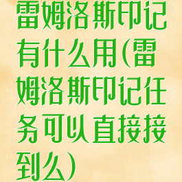 雷姆洛斯印记有什么用(雷姆洛斯印记任务可以直接接到么)