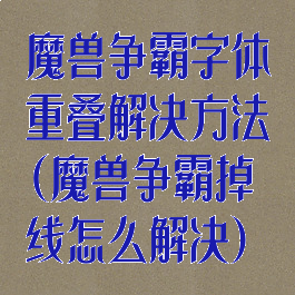 魔兽争霸字体重叠解决方法(魔兽争霸掉线怎么解决)