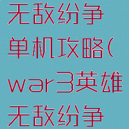 魔兽英雄无敌纷争单机攻略(war3英雄无敌纷争攻略)