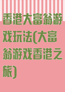 香港大富翁游戏玩法(大富翁游戏香港之旅)