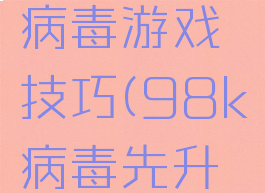 98k消灭病毒游戏技巧(98k病毒先升级哪个)