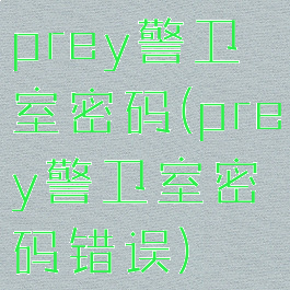 prey警卫室密码(prey警卫室密码错误)